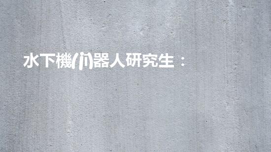 水下機(jī)器人研究生：探索深海奧秘，引領(lǐng)未來科技！